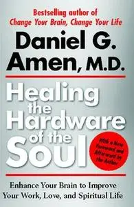 «Healing the Hardware of the Soul: How Making the Brain-Soul Connection Can Optimize Your Life, Love, and Spiritual Grow