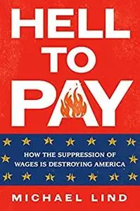 Hell to Pay: How the Suppression of Wages Is Destroying America