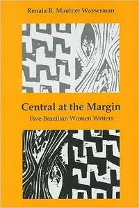 Central at the Margin: Five Brazilian Women Writers