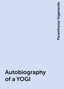 «Autobiography of a YOGI» by Paramhansa Yogananda