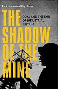 The Shadow of the Mine: Coal and the End of Industrial Britain