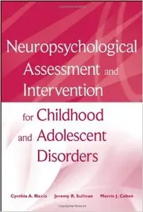 Neuropsychological Assessment and Intervention for Childhood and Adolescent Disorders