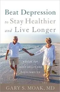 Beat Depression to Stay Healthier and Live Longer: A Guide for Older Adults and Their Families (Repost)