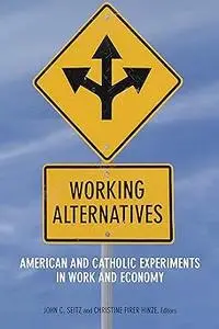 Working Alternatives: American and Catholic Experiments in Work and Economy