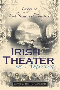 Irish Theater in America: Essays on Irish Theatrical Diaspora (Irish Studies)