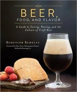 Beer, Food, and Flavor: A Guide to Tasting, Pairing, and the Culture of Craft Beer, 2nd Edition