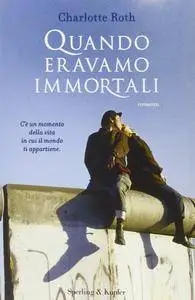Charlotte Roth - Quando eravamo immortali (Repost)