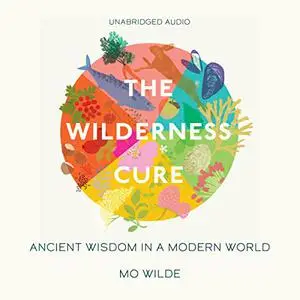 The Wilderness Cure: Ancient Wisdom in A Modern World [Audiobook]