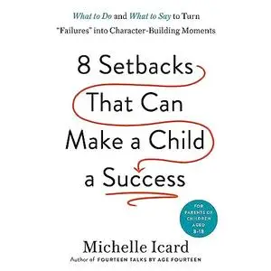 Eight Setbacks That Can Make a Child a Success: What to Do and What to Say to Turn Failures into Character-Building [Audiobook]