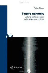 L'astro narrante: La Luna nella scienza e nella letteratura italiana (I blu) (Italian Edition) by Pietro Greco [Repost]