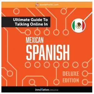 Learn Spanish: The Ultimate Guide to Talking Online in Mexican Spanish, Deluxe Edition [Audiobook]