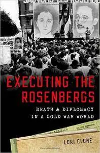 Executing the Rosenbergs: Death and Diplomacy in a Cold War World