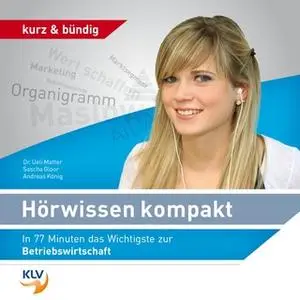 «Hörwissen kompakt - In 77 Minuten das Wichtigste zur Betriebswirtschaft» by Sascha Gloor,Dr. Ueli Matter,Andreas König