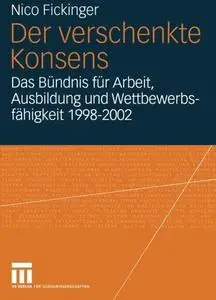 Der verschenkte Konsens: Das Bündnis für Arbeit, Ausbildung und Wettbewerbsfähigkeit 1998–2002: Motivation, Rahmenbedingungen u