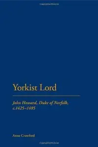 A Yorkist Lord: John Howard, Duke of Norfolk, C. 1425-1485