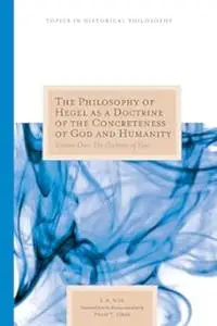 The Philosophy of Hegel as a Doctrine of the Concreteness of God and Humanity: Volume One: The Doctrine of God