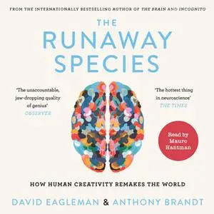 «The Runaway Species - How Human Creativity Remakes the World» by David Eagleman,Anthony Brandt