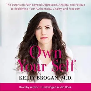 Own Your Self: The Surprising Path beyond Depression, Anxiety, and Fatigue to Reclaiming Your Authenticity [Audiobook]