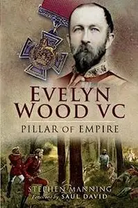 Evelyn Wood VC: Pillar of Empire