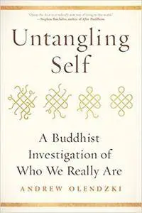 Untangling Self: A Buddhist Investigation of Who We Really Are