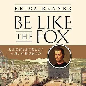 Be Like the Fox: Machiavelli in His World [Audiobook] (repost)