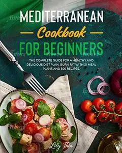 Mediterranean cookbook for beginners: The complete guide for a healthy and delicious diet plan