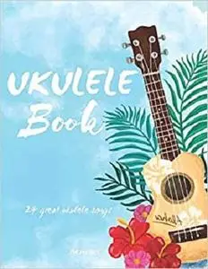 Ukulele Book: 24 Great Ukulele Songs (Ukulele songbook)