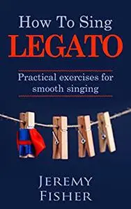 How to Sing Legato: Practical exercises for smooth singing