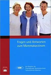 Fragen und Antworten zum Mammakarzinom: Ein Ratgeber der Projektgruppe Mammakarzinom, Tumorzentrum München