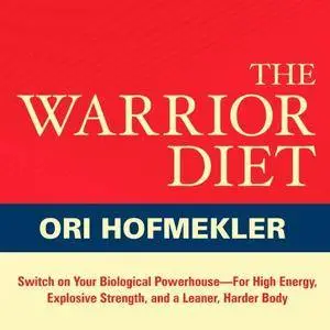 The Warrior Diet: Switch on Your Biological Powerhouse for High Energy, Explosive Strength, and Leaner, Harder Body [Audiobook]