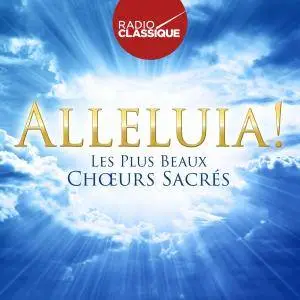 VA - Alléluia! Les plus beaux choeurs sacrés - Radio Classique (2017)