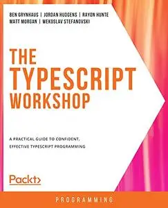 The TypeScript Workshop: A practical guide to confident, effective TypeScript programming (repost)