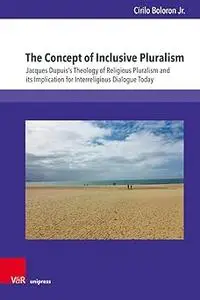 The Concept of Inclusive Pluralism: Jacques Dupuis's Theology of Religious Pluralism and Its Implication for Interreligi