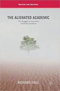 The Alienated Academic: The Struggle for Autonomy Inside the University