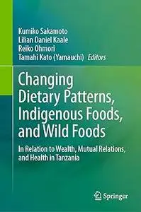 Changing Dietary Patterns, Indigenous Foods, and Wild Foods: In Relation to Wealth, Mutual Relations, and Health in Tanz