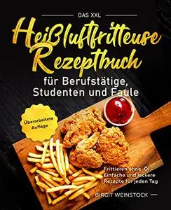 Das XXL Heißluftfritteuse Rezeptbuch für Berufstätige, Studenten und Faule