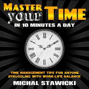 «Master Your Time in 10 Minutes a Day» by Michal Stawicki