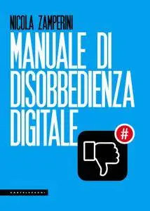 Nicola Zamperini - Manuale di disobbedienza digitale