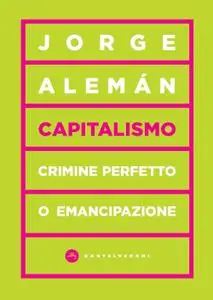 Jorge Alemàn - Capitalismo. Crimine perfetto o emancipazione