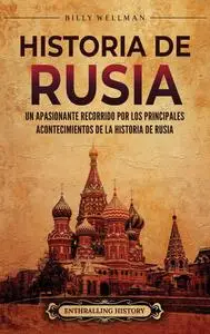 Historia de Rusia: Un apasionante recorrido por los principales acontecimientos de la historia de Rusia (Spanish Edition)