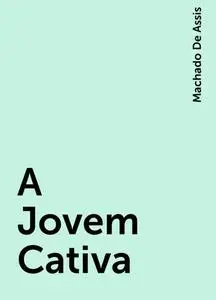 «A Jovem Cativa» by Machado De Assis