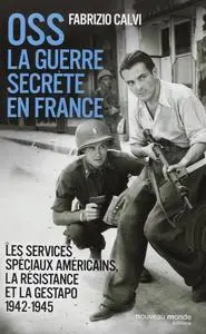Fabrizio Calvi, "OSS, la guerre secrète en France: Les services spéciaux américains, la Résistance et la Gestapo (1942-1945)"