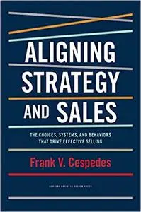 Aligning Strategy and Sales: The Choices, Systems, and Behaviors that Drive Effective Selling