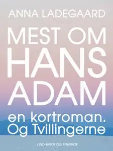 «Mest om Hans-Adam. En kortroman. Og Tvillingerne» by Anna Ladegaard