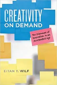 Creativity on Demand: The Dilemmas of Innovation in an Accelerated Age