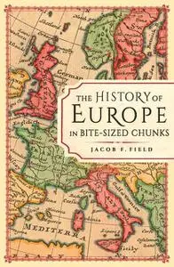 «The History of Europe in Bite-sized Chunks» by Jacob F.Field