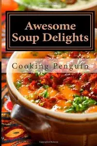 Awesome Soup Delights: Quick, Easy and Tasty Soup Recipes (repost)