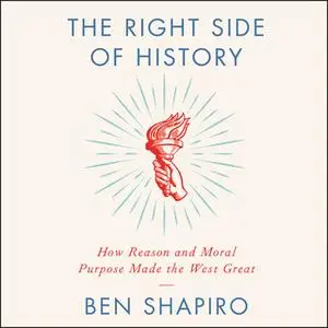 «The Right Side of History: How Reason and Moral Purpose Made the West Great» by Ben Shapiro