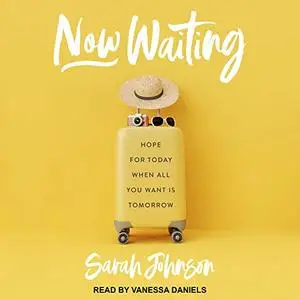 Now Waiting: Hope for Today When All You Want Is Tomorrow [Audiobook]