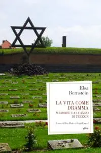 Elsa Bernestein - La vita come dramma. Memorie dal campo di Terezin